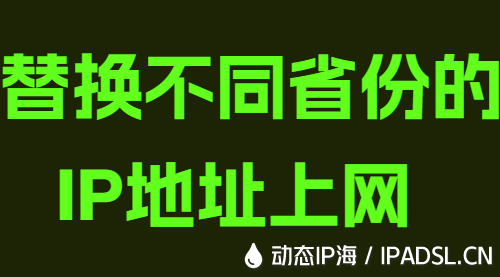 替換不同省份的IP地址上網(wǎng)