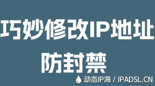 巧妙修改IP地址防封禁