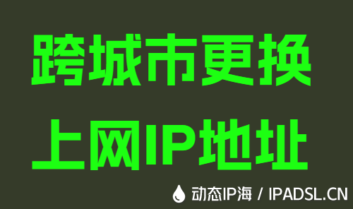 跨城市更換上網(wǎng)IP地址
