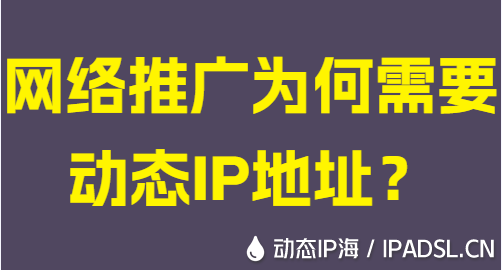 網絡推廣為何需要動態IP地址？