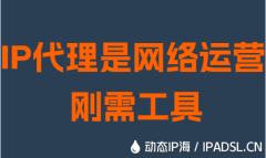 IP代理是網絡運營剛需工具