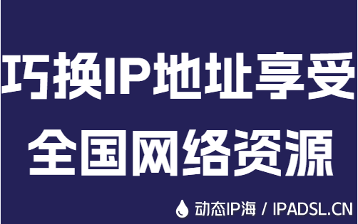 巧換IP地址享受全國網絡資源